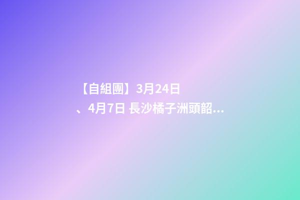 【自組團】3月24日、4月7日 長沙.橘子洲頭.韶山.張家界森林公園.袁家界